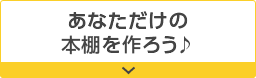 あなただけの本棚を作ろう