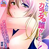 こんなカラダに誰がした…！〜女体化したら悪友にイカされまくってます 眼鏡人 無料で試し読み