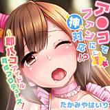 ア●コでファンに神対応！？〜即パコアイドル育成プロデュース！ たかみやはいり 無料で試し読み