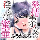 発情美少女の淫らな蜜壺 ふうたまろ 無料で試し読み