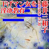 下げマン女を淫欲教育 藤井三和子 無料で試し読み