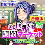 美人巨乳人妻調教マーケット〜スーパーにいた憧れのパートさんをお好みのメス奴隷にするまで〜【合冊版】 白髭 無料で試し読み
