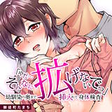 「やだ…そんなに拡げないでっ」幼馴染の奥まで挿入れて身体検査 御徒町たまち 無料で試し読み