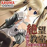 絶望教室 〜教師が女生徒を犯す日〜 アロマコミック 無料で試し読み
