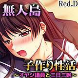無人島子作り性活〜オヤジ議員と三日三晩〜 Red.D 無料で試し読み
