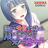 濡れて発情する私は、雨が降るたび兄に犯される アロマコミック 無料で試し読み