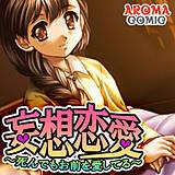 妄想恋愛 〜死んでもお前を愛してる〜 アロマコミック 無料で試し読み
